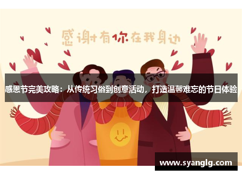 感恩节完美攻略：从传统习俗到创意活动，打造温馨难忘的节日体验